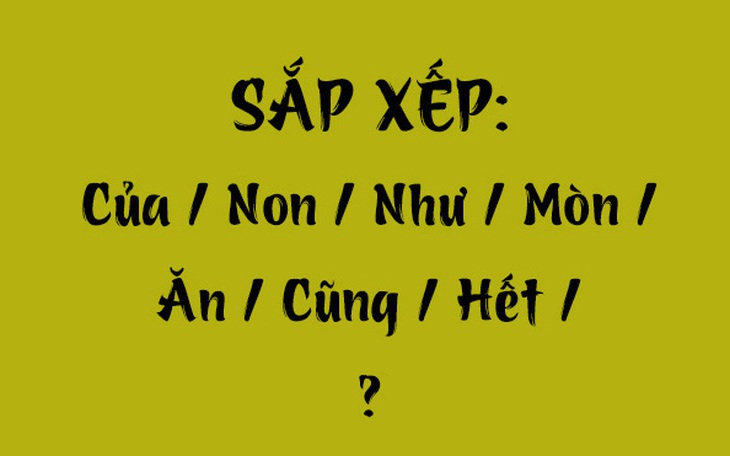 Thử tài tiếng Việt: Sắp xếp các từ sau thành câu có nghĩa (P115)