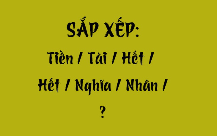 Thử tài tiếng Việt: Sắp xếp các từ sau thành câu có nghĩa (P109)