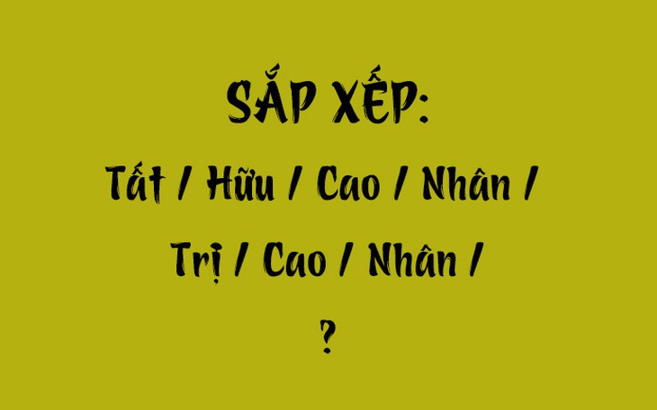 Thử tài tiếng Việt: Sắp xếp các từ sau thành câu có nghĩa (P110)