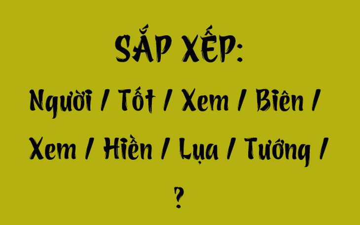 Thử tài tiếng Việt: Sắp xếp các từ sau thành câu có nghĩa (P112)