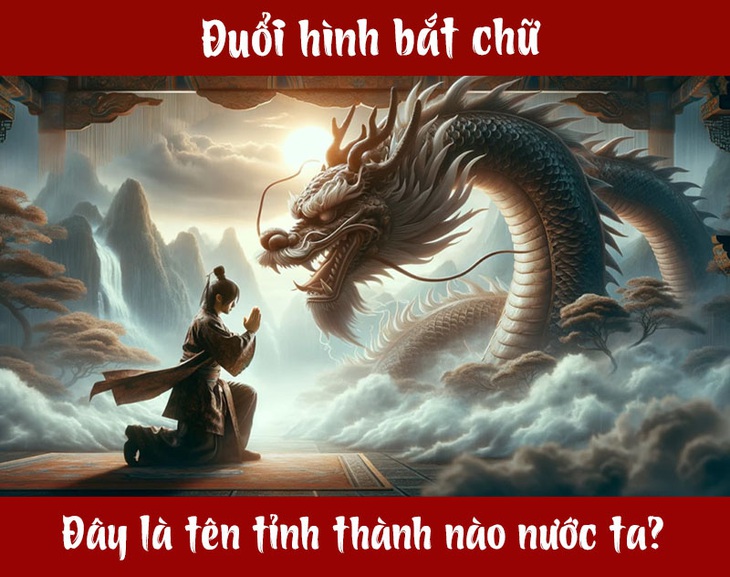 IQ cao có đoán được đây là tên tỉnh thành nào nước ta? (P58)- Ảnh 1. IQ cao có đoán được đây là tên tỉnh thành nào nước ta? (P58)- Ảnh 1.