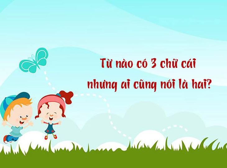 Từ nào có 3 chữ cái nhưng ai cũng nói là hai?- Ảnh 1.