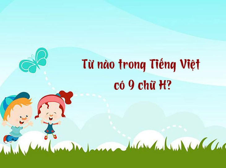 Từ nào trong Tiếng Việt có 9 chữ H?- Ảnh 1. Từ nào trong Tiếng Việt có 9 chữ H?- Ảnh 1.
