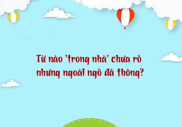 Từ nào 'trong nhà' chưa rõ nhưng ngoài ngõ đã thông? - Ảnh 1.