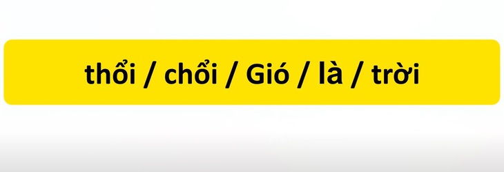 Thử tài tiếng Việt: Sắp xếp các từ sau thành câu có nghĩa (P135) - Ảnh 1.