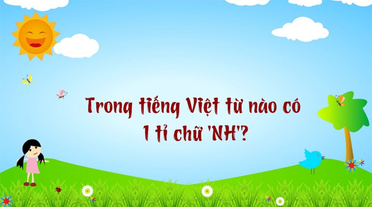 Từ nào trong tiếng Việt có tỉ chữ NH? - Ảnh 1.