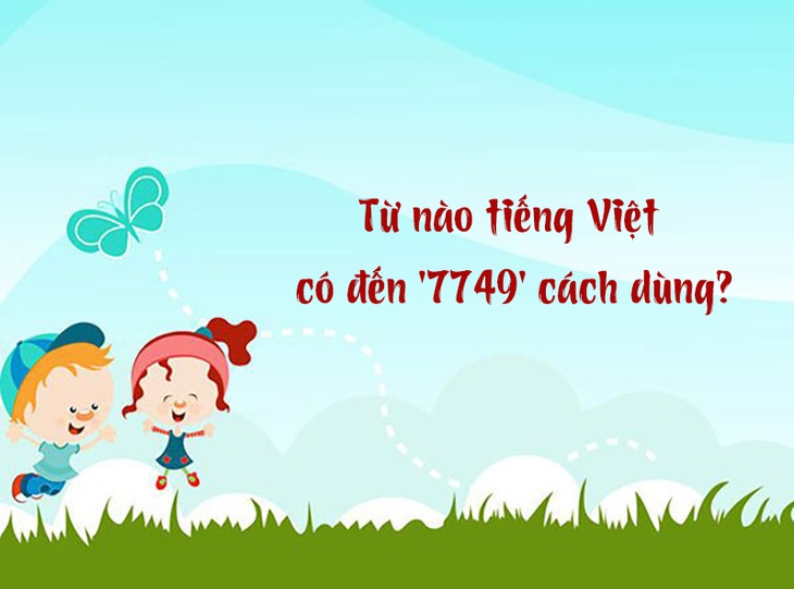 Từ nào tiếng Việt có đến '7749' cách dùng? - Ảnh 1.