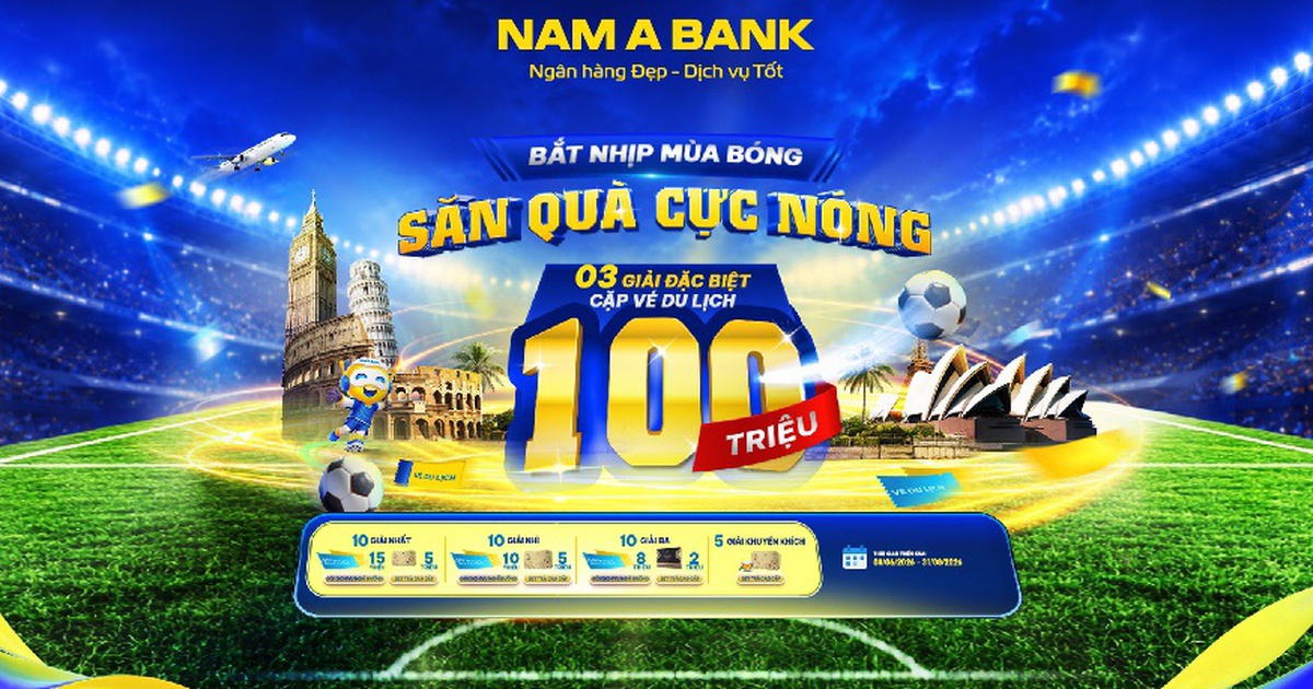 Đón sóng ngày hội bóng đá: Cùng Nam A Bank săn tour du lịch nước ngoài