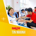 Tin tức sáng 17-7: TP.HCM phân chia phạm vi tiếp nhận, cung cấp máu sau sáp nhập