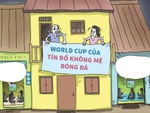World Cup của tín đồ... không mê bóng đá