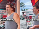 Ông Tây gật gù khi được giải thích 'kem sầu' là kem rất vui