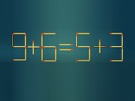 Thử tài IQ: Di chuyển một que diêm để 9+6=5+3 thành phép tính đúng