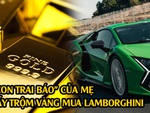 Trộm vàng của mẹ đi mua... siêu xe