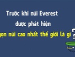 Trước khi núi Everest được phát hiện, ngọn núi nào cao nhất thế giới?