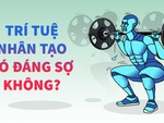 Trí tuệ nhân tạo có đáng sợ không?