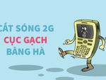 Tắt sóng 2G, điện thoại cục gạch băng hà