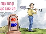 Định đoạt sớm số phận điện thoại cục gạch 2G