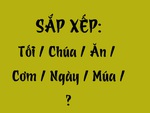 Thử tài tiếng Việt: Sắp xếp các từ sau thành câu có nghĩa (P77)