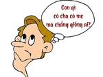 Con gì có cha có mẹ mà chẳng giống ai?