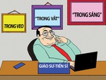 Giáo sư - tiến sĩ trong sáng, trong veo, trong vắt...