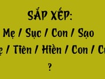 Thử tài tiếng Việt: Sắp xếp các từ sau thành câu có nghĩa (P132)