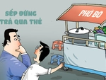 Sếp trả lương qua thẻ khiến nhân viên mất 8%?