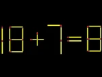 Thử tài IQ: Di chuyển một que diêm để 18+7=8 thành phép tính đúng