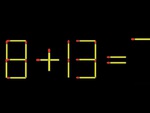 Thử tài IQ: Di chuyển một que diêm để 8+13=7 thành phép tính đúng