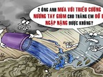 Mưa lớn bắt tay triều cường: 'Song kiếm hợp bích' biết đi đường nào!?