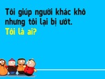 Đố vui: 'Tôi giúp người khác khô nhưng tôi lại bị ướt'. Tôi là ai?