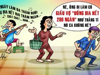 Ngày làm ba trăm rưỡi, uống bia hết hai trăm ngàn!