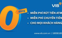 VIB miễn vô điều kiện toàn bộ phí rút tiền ATM và phí chuyển tiền