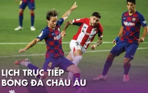 Lịch trực tiếp bóng đá châu Âu: Barca và Atletico Madrid ra sân