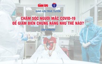 Giao lưu trực tuyến: Mắc COVID-19, đã tiêm đủ mũi vắc xin vì sao vẫn chuyển nặng?