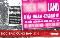Đọc báo cùng bạn 23-3: Cảnh báo vỡ bong bóng bất động sản