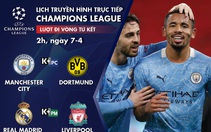 Lịch trực tiếp lượt đi tứ kết Champions League: Man City - Dortmund, Real - Liverpool