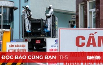 Đọc báo cùng bạn 11-5: Chủ động giăng lưới 'bắt giặc' COVID-19