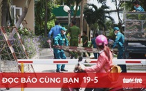 Đọc báo cùng bạn 19-5: Thần tốc truy vết, chặn nguồn lây