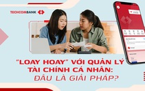 'Loay hoay' với quản lý tài chính cá nhân: Đâu là giải pháp?