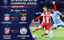 Lịch trực tiếp Champions League 14-4: Liverpool - Benfica, Atletico Madrid - Man City