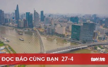 Đọc báo cùng bạn 27-4: Bức tranh giao thông TP.HCM khởi sắc