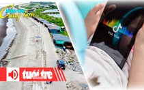Điểm tin 18h: Đầu tư 4.000 tỉ đồng ngăn sạt lở miền Tây; TikTok bị kiện ở Mỹ vì gây nghiện