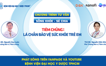 Chương trình tư vấn: Tiêm chủng - lá chắn bảo vệ sức khỏe trẻ em