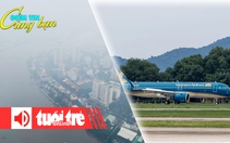 Điểm tin 18h: TP.HCM sương mù mờ mịt; Hàng không hoãn, hủy nhiều chuyến bay do bão
