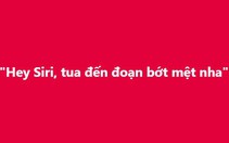 'Hey Siri, tua đến đoạn bớt mệt nha!'