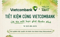 Gửi tiết kiệm tại Vietcombank, khách hàng có cơ hội tham gia Quán Nhà Haha
