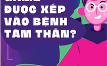 Nghiện game có được xếp vào bệnh tâm thần?