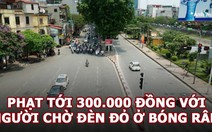 Vua Còm 5/6: Chờ đèn đỏ ở bóng râm bị phạt 300 ngàn - Bỏ luôn nha!