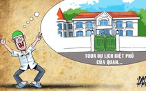 Tham quan nhà 'quan tham', tour du lịch cực hót