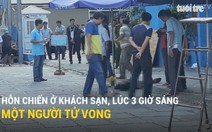 Hỗn chiến ở khách sạn lúc 3 giờ sáng, một người tử vong